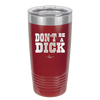 Don't Be a Dick - Laser Engraved Stainless Steel Drinkware - 2211 -