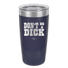 Don't Be a Dick - Laser Engraved Stainless Steel Drinkware - 2211 -