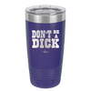 Don't Be a Dick - Laser Engraved Stainless Steel Drinkware - 2211 -