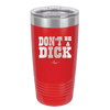 Don't Be a Dick - Laser Engraved Stainless Steel Drinkware - 2211 -