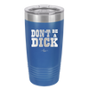 Don't Be a Dick - Laser Engraved Stainless Steel Drinkware - 2211 -