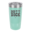 Don't Be a Dick - Laser Engraved Stainless Steel Drinkware - 2211 -