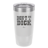 Don't Be a Dick - Laser Engraved Stainless Steel Drinkware - 2211 -