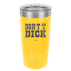 Don't Be a Dick - Laser Engraved Stainless Steel Drinkware - 2211 -