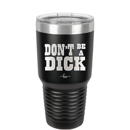 Don't Be a Dick - Laser Engraved Stainless Steel Drinkware - 2211 -