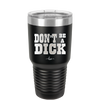 Don't Be a Dick - Laser Engraved Stainless Steel Drinkware - 2211 -