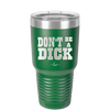 Don't Be a Dick - Laser Engraved Stainless Steel Drinkware - 2211 -