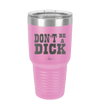 Don't Be a Dick - Laser Engraved Stainless Steel Drinkware - 2211 -