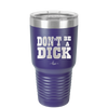 Don't Be a Dick - Laser Engraved Stainless Steel Drinkware - 2211 -