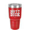 Don't Be a Dick - Laser Engraved Stainless Steel Drinkware - 2211 -