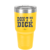 Don't Be a Dick - Laser Engraved Stainless Steel Drinkware - 2211 -