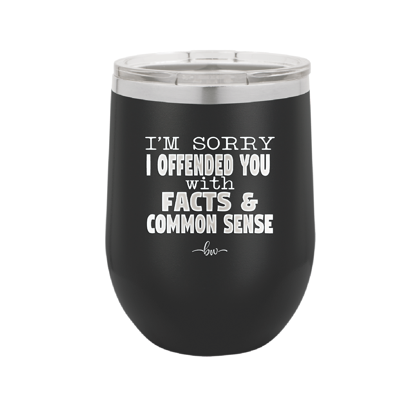 I'm Sorry I've Offended You With Facts and Common Sense - Laser Engraved Stainless Steel Drinkware - 2213 -