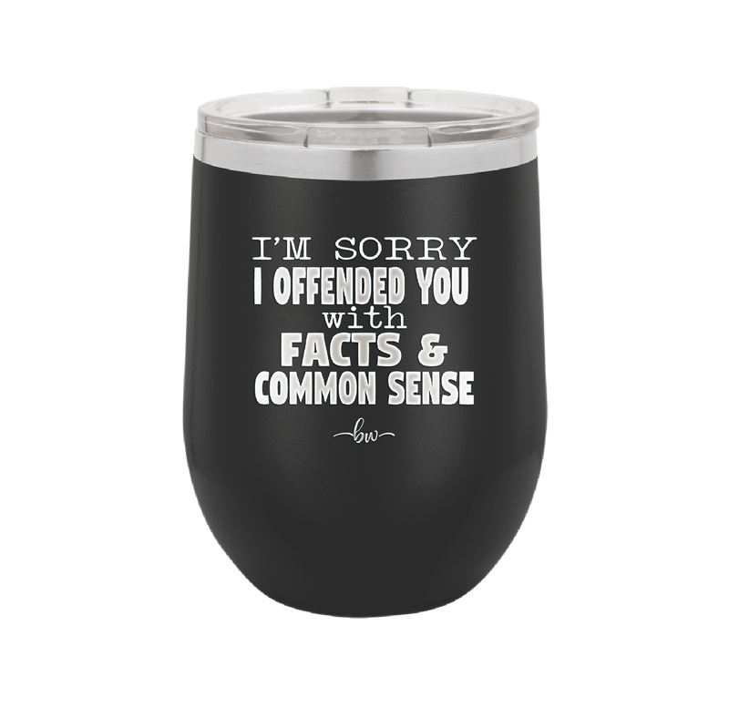 I'm Sorry I've Offended You With Facts and Common Sense - Laser Engraved Stainless Steel Drinkware - 2213 -