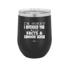 I'm Sorry I've Offended You With Facts and Common Sense - Laser Engraved Stainless Steel Drinkware - 2213 -