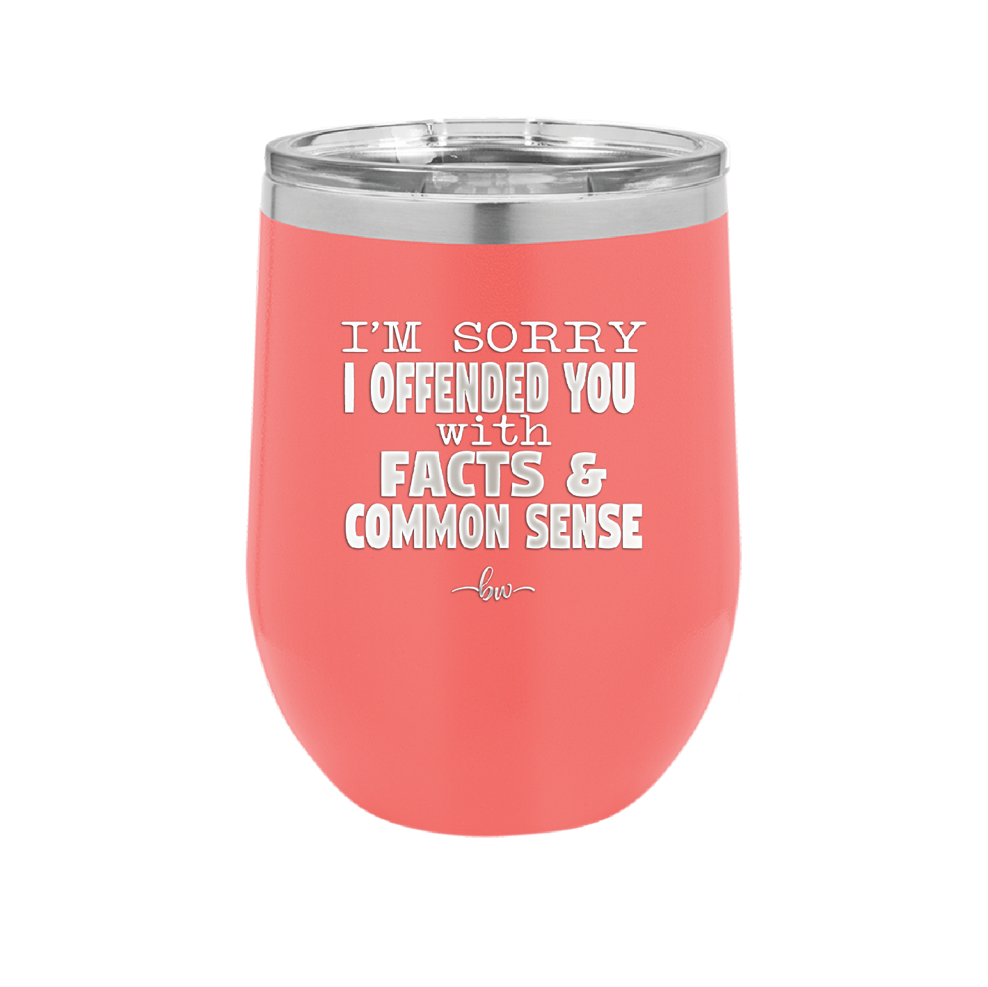 I'm Sorry I've Offended You With Facts and Common Sense - Laser Engraved Stainless Steel Drinkware - 2213 -