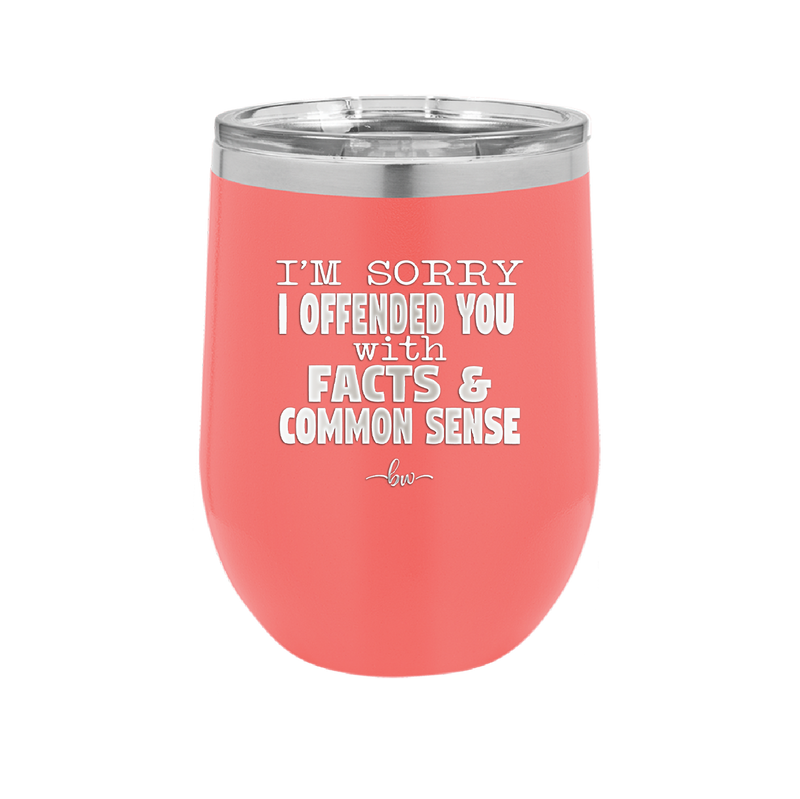 I'm Sorry I've Offended You With Facts and Common Sense - Laser Engraved Stainless Steel Drinkware - 2213 -