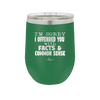 I'm Sorry I've Offended You With Facts and Common Sense - Laser Engraved Stainless Steel Drinkware - 2213 -