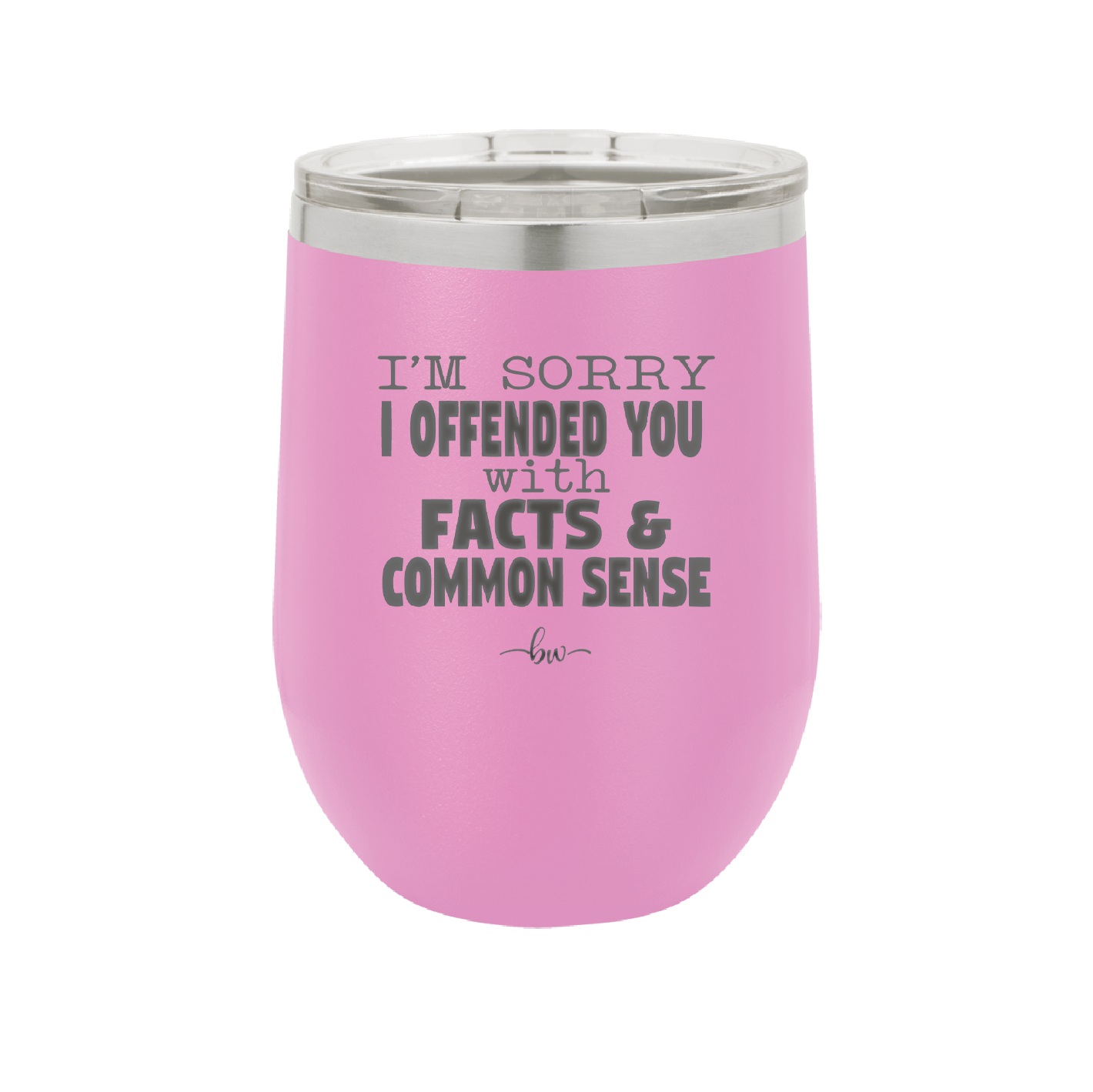 I'm Sorry I've Offended You With Facts and Common Sense - Laser Engraved Stainless Steel Drinkware - 2213 -