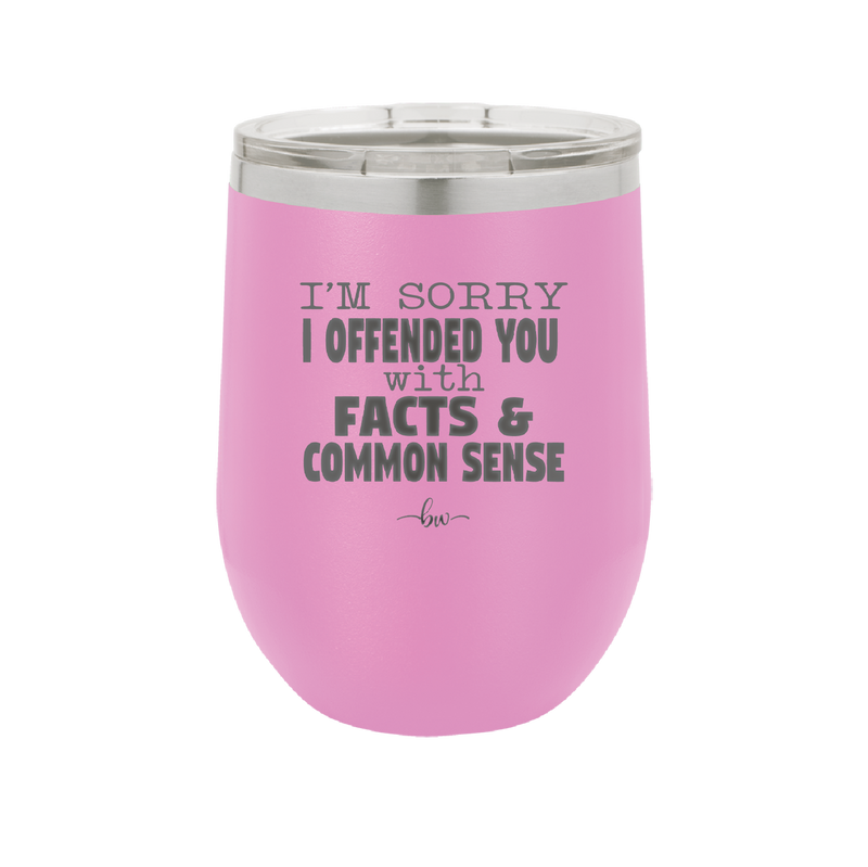 I'm Sorry I've Offended You With Facts and Common Sense - Laser Engraved Stainless Steel Drinkware - 2213 -