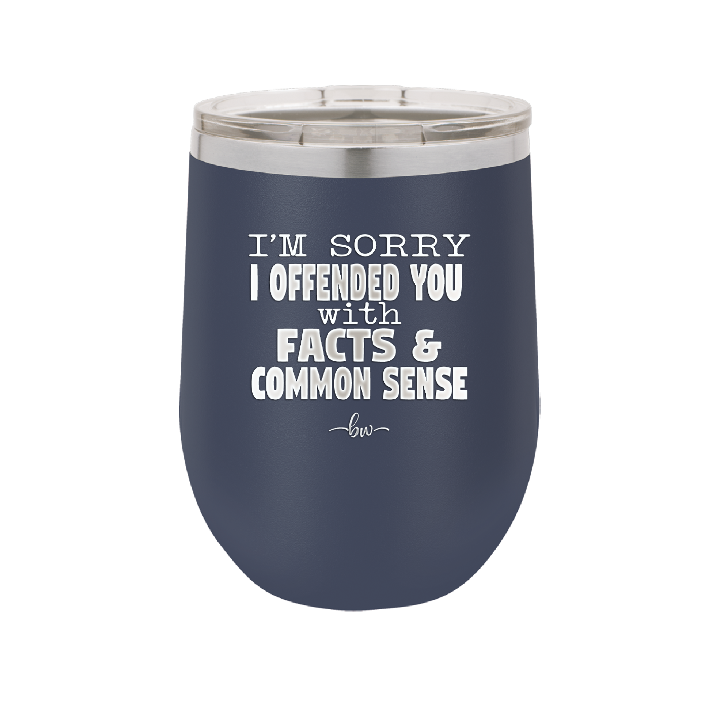 I'm Sorry I've Offended You With Facts and Common Sense - Laser Engraved Stainless Steel Drinkware - 2213 -