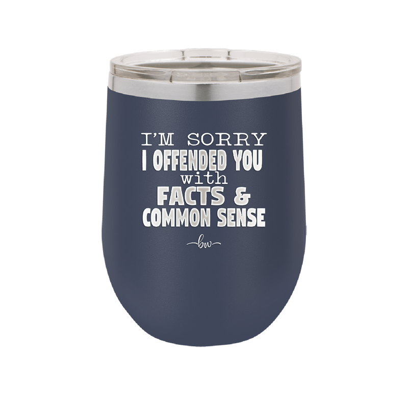 I'm Sorry I've Offended You With Facts and Common Sense - Laser Engraved Stainless Steel Drinkware - 2213 -