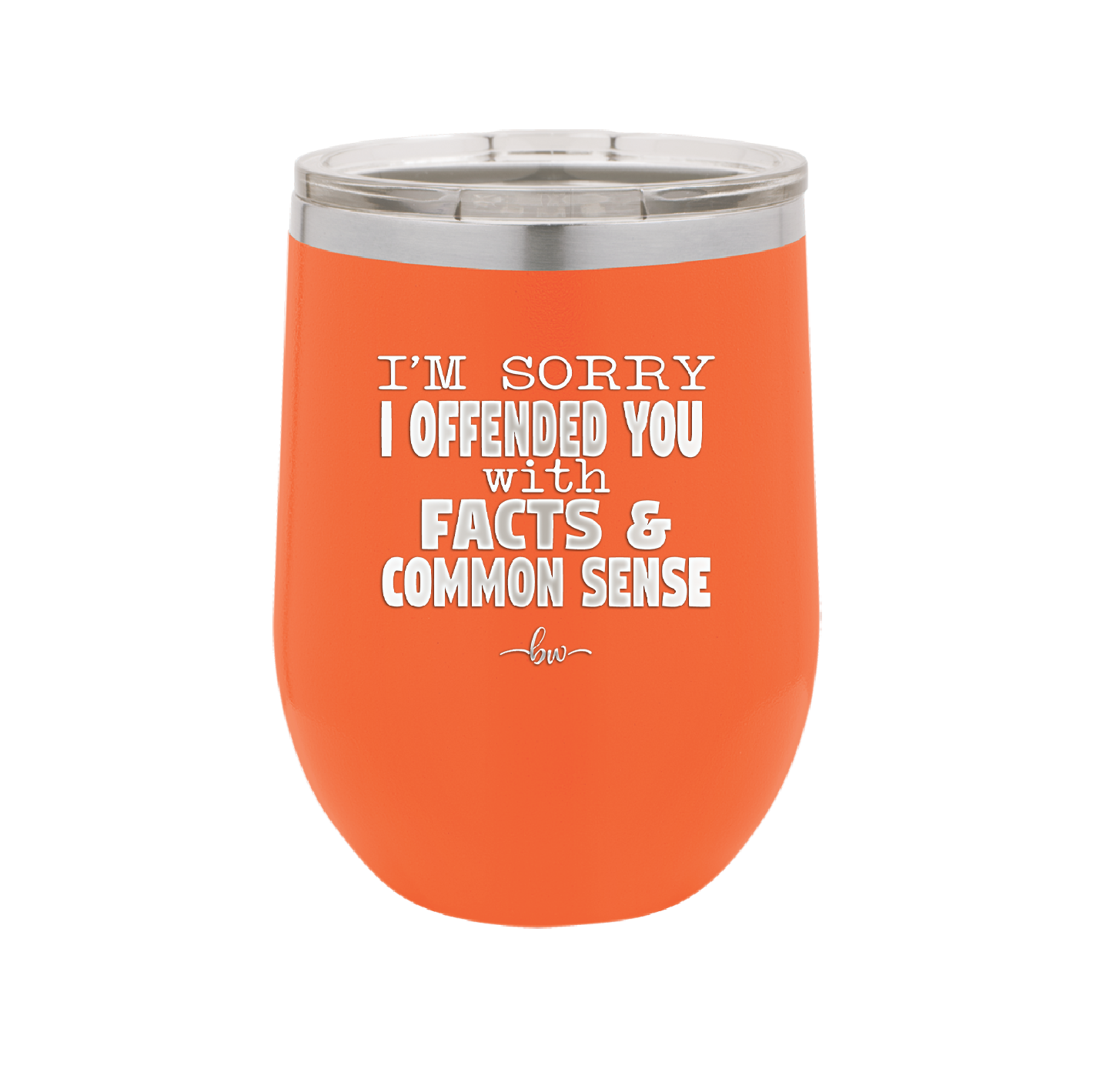 I'm Sorry I've Offended You With Facts and Common Sense - Laser Engraved Stainless Steel Drinkware - 2213 -