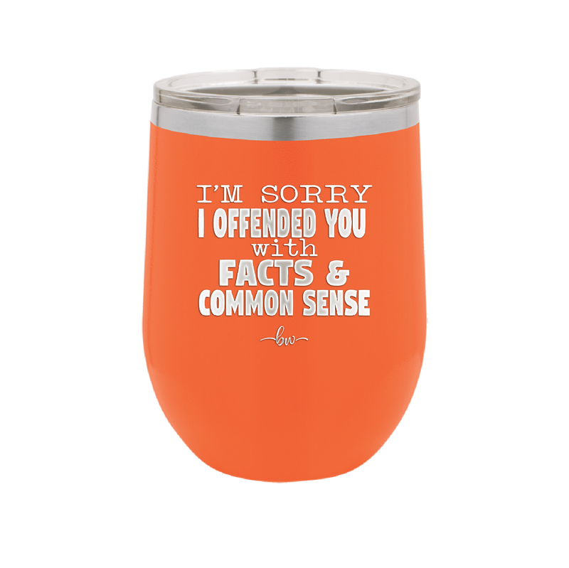 I'm Sorry I've Offended You With Facts and Common Sense - Laser Engraved Stainless Steel Drinkware - 2213 -