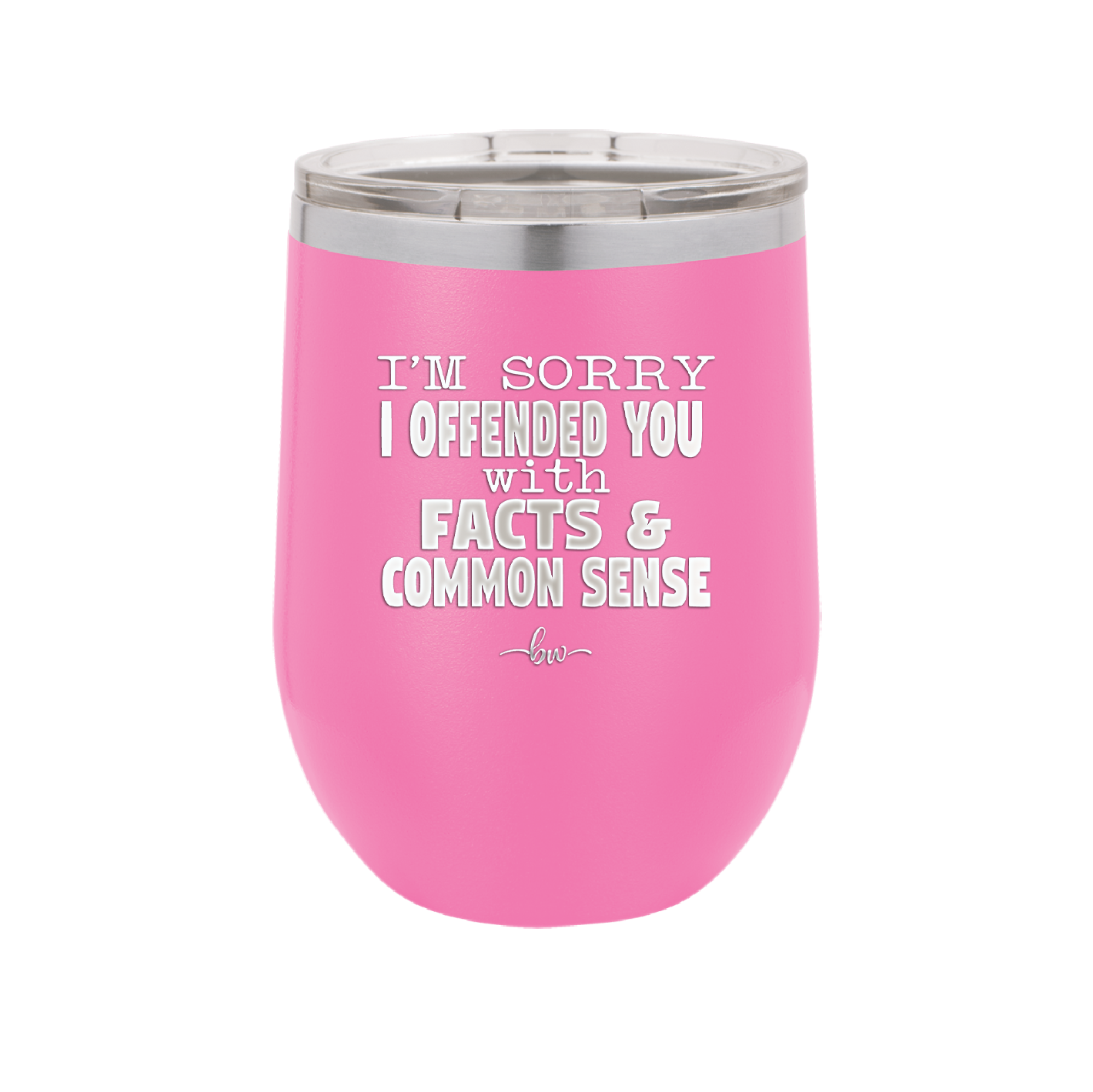 I'm Sorry I've Offended You With Facts and Common Sense - Laser Engraved Stainless Steel Drinkware - 2213 -