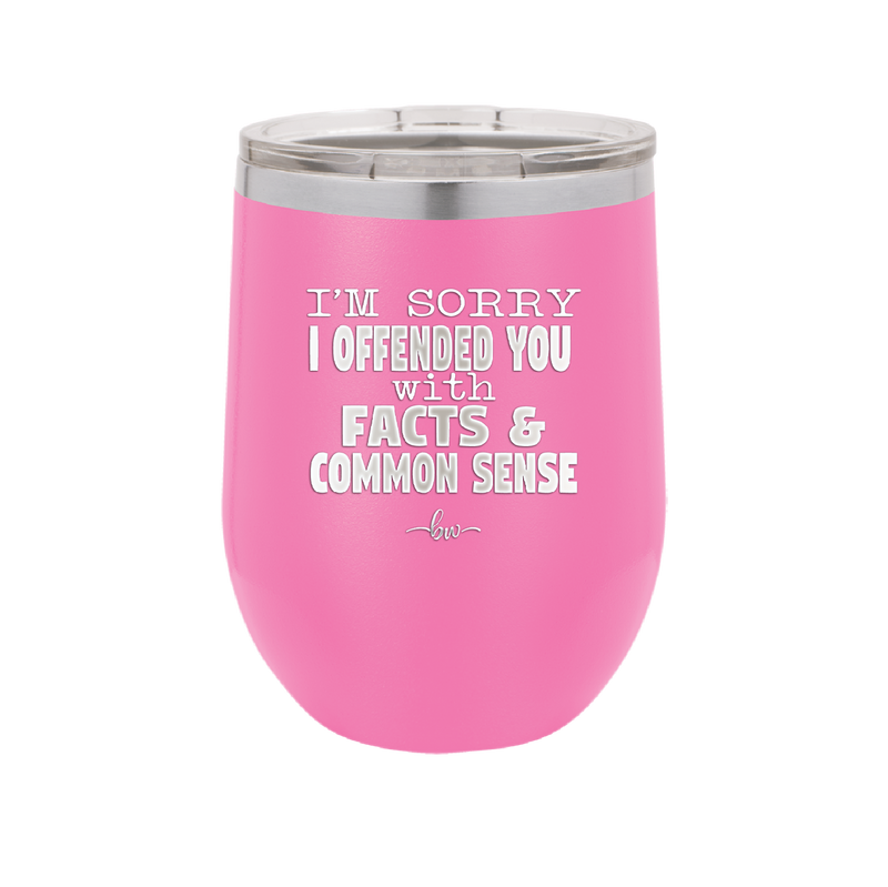 I'm Sorry I've Offended You With Facts and Common Sense - Laser Engraved Stainless Steel Drinkware - 2213 -