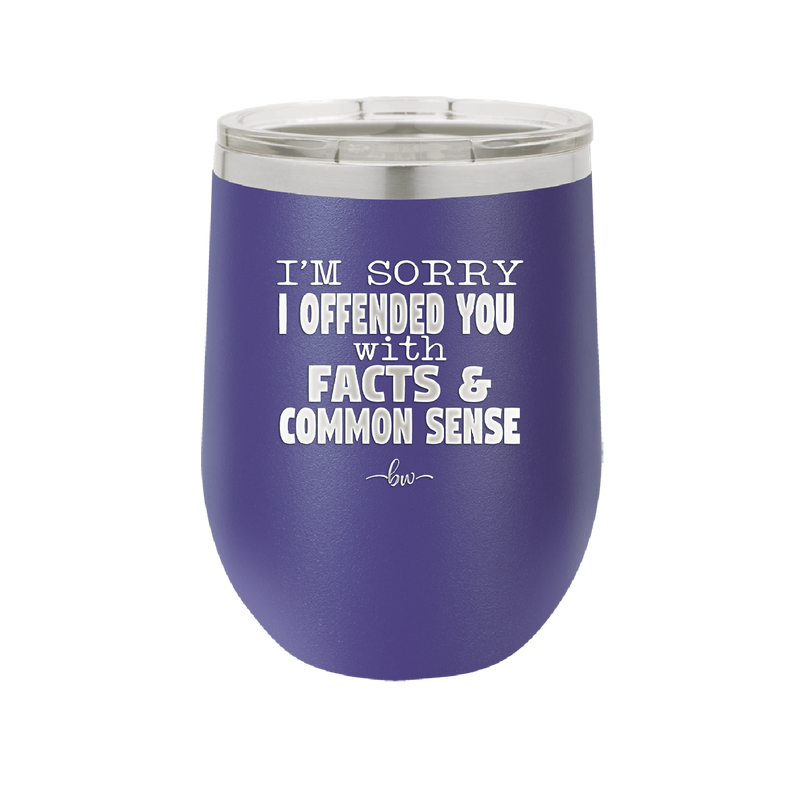 I'm Sorry I've Offended You With Facts and Common Sense - Laser Engraved Stainless Steel Drinkware - 2213 -