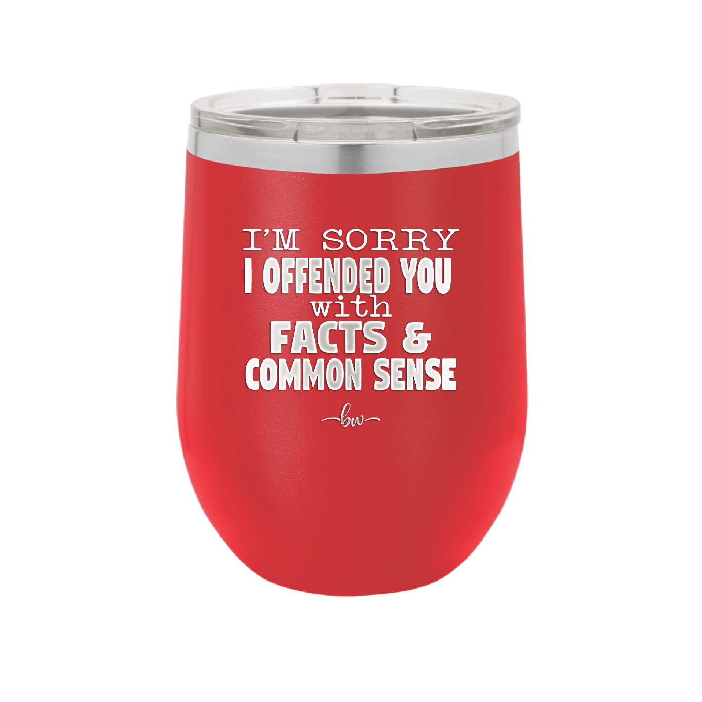 I'm Sorry I've Offended You With Facts and Common Sense - Laser Engraved Stainless Steel Drinkware - 2213 -