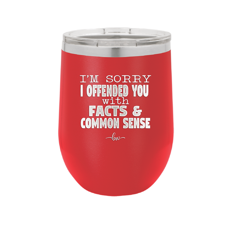 I'm Sorry I've Offended You With Facts and Common Sense - Laser Engraved Stainless Steel Drinkware - 2213 -