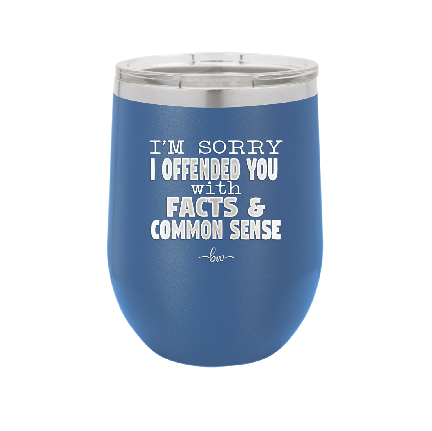I'm Sorry I've Offended You With Facts and Common Sense - Laser Engraved Stainless Steel Drinkware - 2213 -