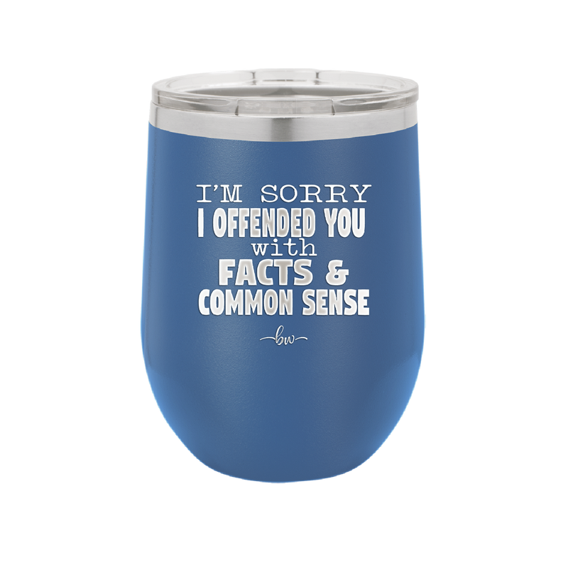 I'm Sorry I've Offended You With Facts and Common Sense - Laser Engraved Stainless Steel Drinkware - 2213 -