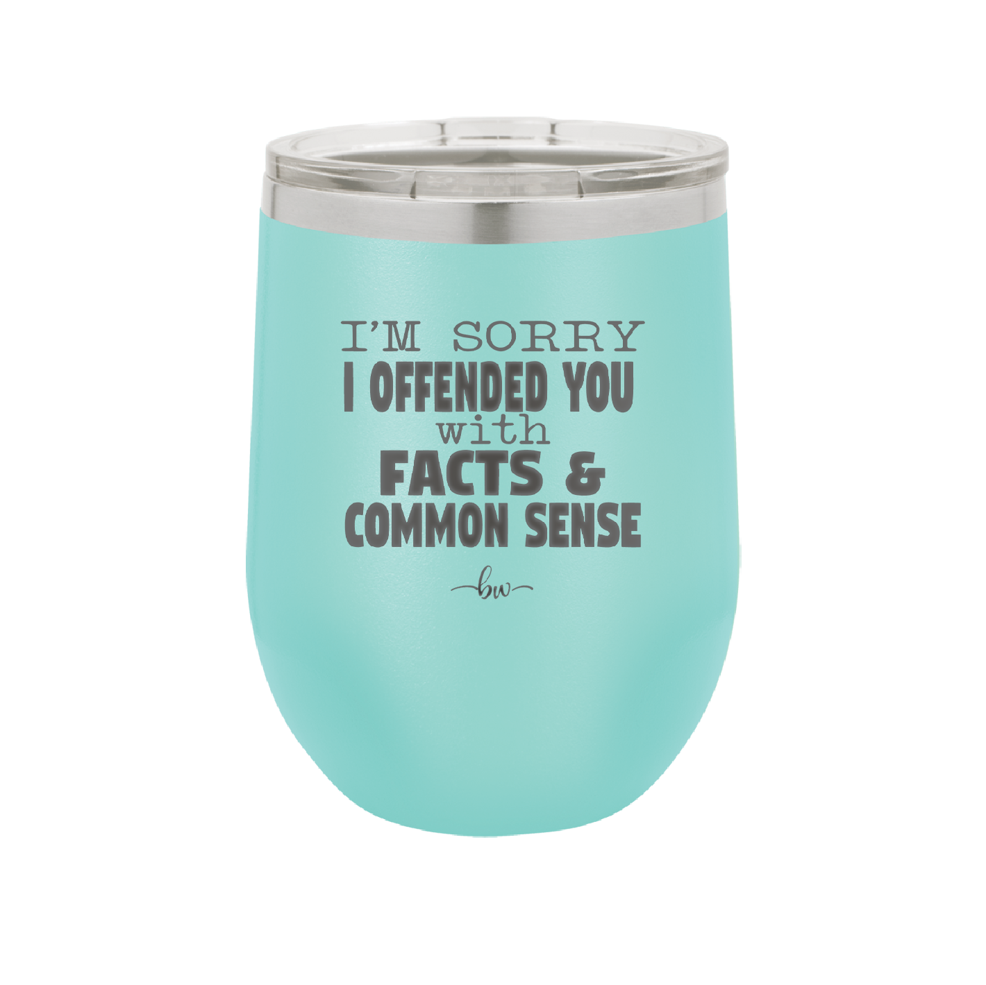 I'm Sorry I've Offended You With Facts and Common Sense - Laser Engraved Stainless Steel Drinkware - 2213 -