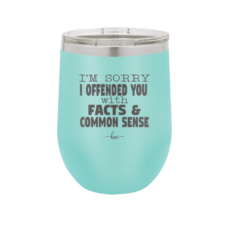 I'm Sorry I've Offended You With Facts and Common Sense - Laser Engraved Stainless Steel Drinkware - 2213 -