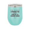 I'm Sorry I've Offended You With Facts and Common Sense - Laser Engraved Stainless Steel Drinkware - 2213 -