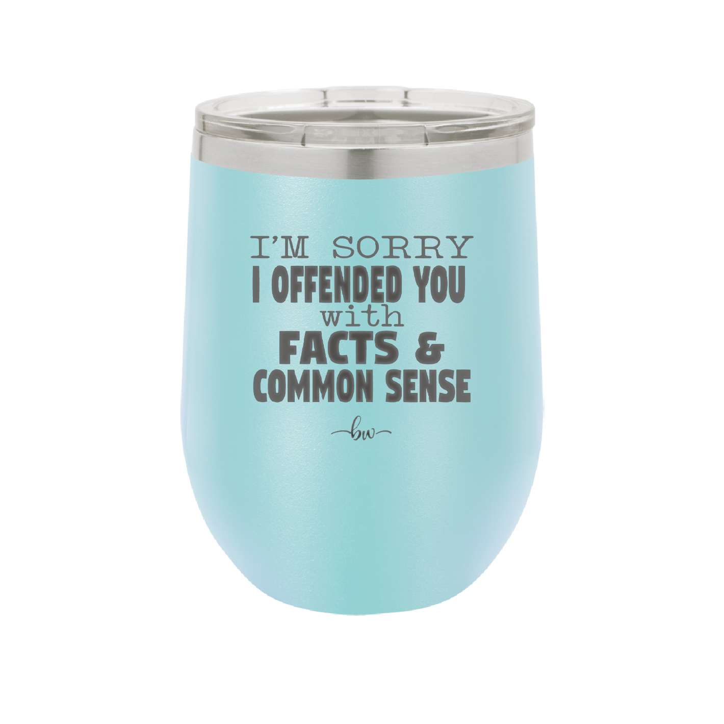 I'm Sorry I've Offended You With Facts and Common Sense - Laser Engraved Stainless Steel Drinkware - 2213 -