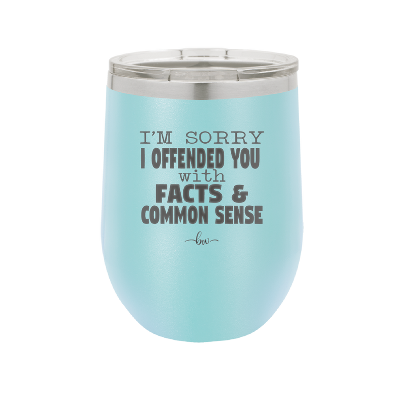 I'm Sorry I've Offended You With Facts and Common Sense - Laser Engraved Stainless Steel Drinkware - 2213 -