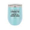 I'm Sorry I've Offended You With Facts and Common Sense - Laser Engraved Stainless Steel Drinkware - 2213 -