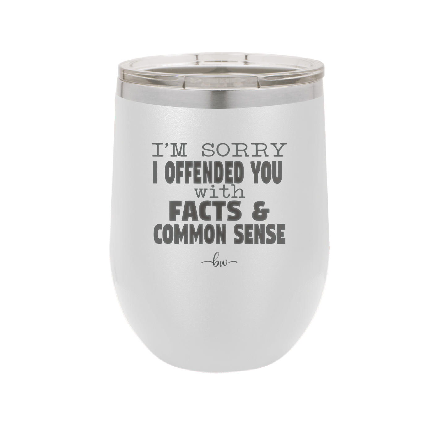 I'm Sorry I've Offended You With Facts and Common Sense - Laser Engraved Stainless Steel Drinkware - 2213 -