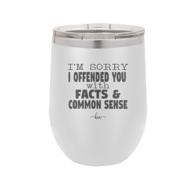I'm Sorry I've Offended You With Facts and Common Sense - Laser Engraved Stainless Steel Drinkware - 2213 -