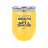 I'm Sorry I've Offended You With Facts and Common Sense - Laser Engraved Stainless Steel Drinkware - 2213 -