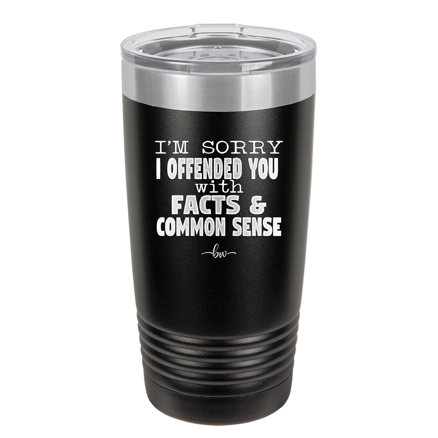 I'm Sorry I've Offended You With Facts and Common Sense - Laser Engraved Stainless Steel Drinkware - 2213 -