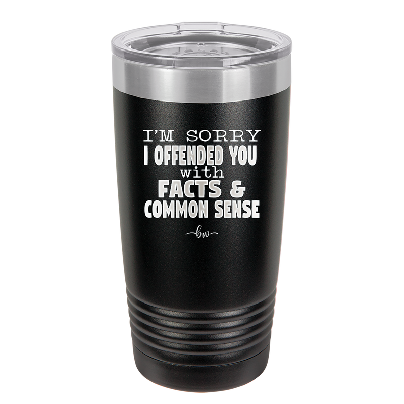I'm Sorry I've Offended You With Facts and Common Sense - Laser Engraved Stainless Steel Drinkware - 2213 -