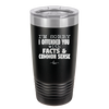 I'm Sorry I've Offended You With Facts and Common Sense - Laser Engraved Stainless Steel Drinkware - 2213 -