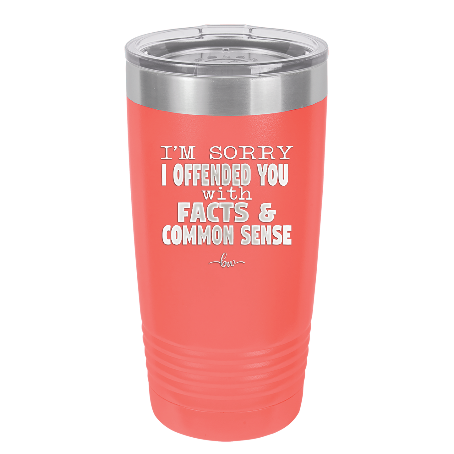 I'm Sorry I've Offended You With Facts and Common Sense - Laser Engraved Stainless Steel Drinkware - 2213 -