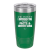 I'm Sorry I've Offended You With Facts and Common Sense - Laser Engraved Stainless Steel Drinkware - 2213 -