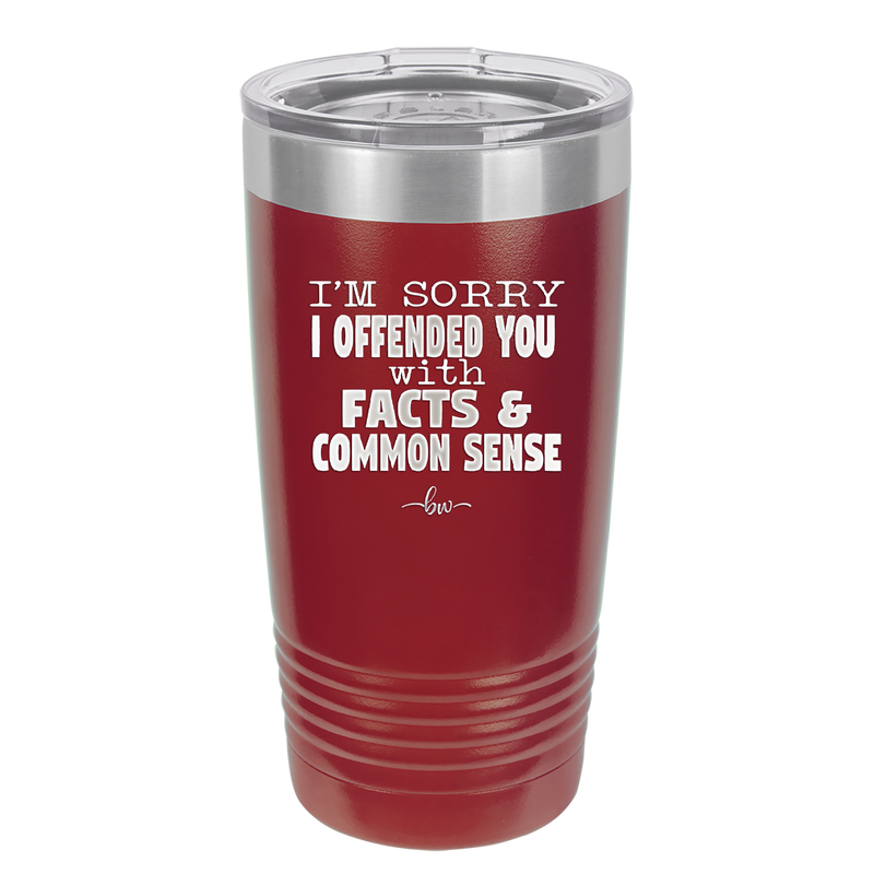 I'm Sorry I've Offended You With Facts and Common Sense - Laser Engraved Stainless Steel Drinkware - 2213 -