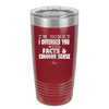 I'm Sorry I've Offended You With Facts and Common Sense - Laser Engraved Stainless Steel Drinkware - 2213 -